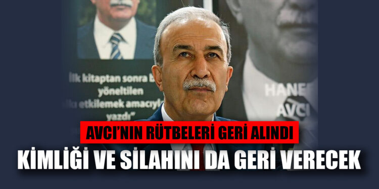 Hanefi Avcı’nın rütbeleri geri alındı