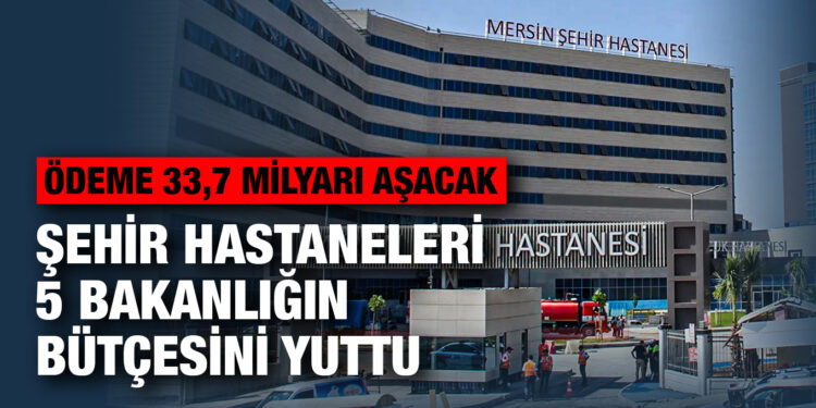 Şehir hastaneleri 5 bakanlığın bütçesini yuttu