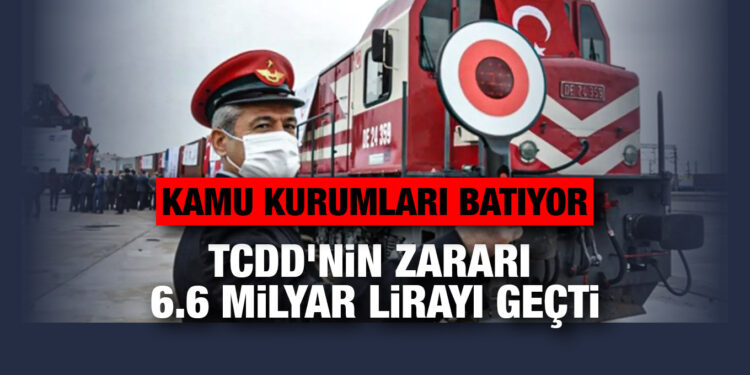 Kamu kurumları batıyor: TCDD’nin zararı 6.6 milyar lirayı geçti